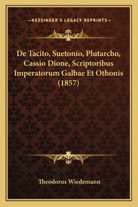 De Tacito, Suetonio, Plutarcho, Cassio Dione, Scriptoribus Imperatorum Galbae Et Othonis (1857)