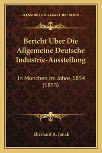 Bericht Uber Die Allgemeine Deutsche Industrie-Ausstellung
