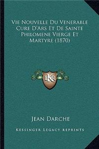 Vie Nouvelle Du Venerable Cure D'Ars Et De Sainte Philomene Vierge Et Martyre (1870)