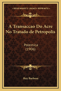 A Transaccao Do Acre No Tratado de Petropolis