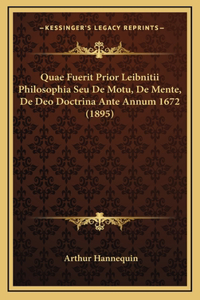 Quae Fuerit Prior Leibnitii Philosophia Seu De Motu, De Mente, De Deo Doctrina Ante Annum 1672 (1895)