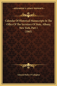 Calendar Of Historical Manuscripts In The Office Of The Secretary Of State, Albany, New York, Part 1 (1865)