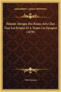 Histoire Abregee Des Beaux-Arts Chez Tous Les Peuples Et A Toutes Les Epoques (1879)