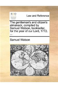 The Gentleman's and Citizen's Almanack, Compiled by Samuel Watson, Bookseller, for the Year of Our Lord, 1772. ...