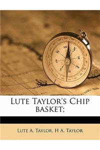 Lute Taylor's Chip Basket;