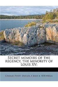 Secret Memoirs of the Regency, the Minority of Louis XV;