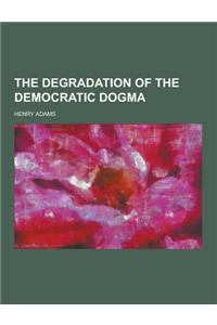 The Degradation of the Democratic Dogma