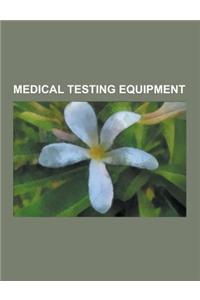 Medical Testing Equipment: Abbott Axsym, Accu-Chek, Automatic Pressure Tracking Adiabatic Calorimeter, Ballistocardiography, Blood Lancet, Breath