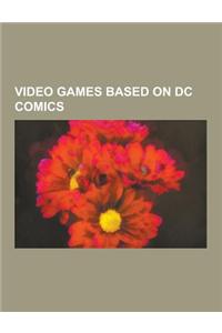 Video Games Based on DC Comics: Batman Arcade and Video Games, DC Animated Universe Video Games, Justice League Video Games, Superman Arcade and Video