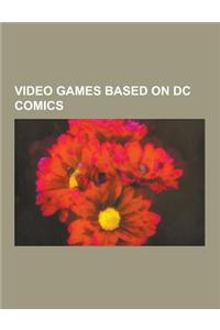 Video Games Based on DC Comics: Batman Arcade and Video Games, DC Animated Universe Video Games, Justice League Video Games, Superman Arcade and Video