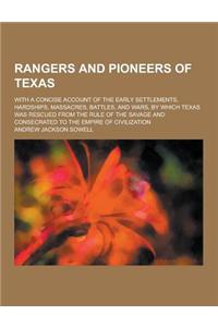 Rangers and Pioneers of Texas; With a Concise Account of the Early Settlements, Hardships, Massacres, Battles, and Wars, by Which Texas Was Rescued Fr