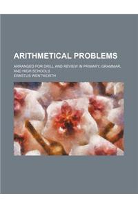 Arithmetical Problems; Arranged for Drill and Review in Primary, Grammar, and High Schools