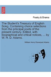 Student's Treasury of English Song. Containing choice selections from the principal poets of the present century. Edited, with biographical and critical notices, ... by W. H. D. Adams.