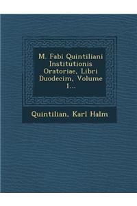 M. Fabi Quintiliani Institutionis Oratoriae, Libri Duodecim, Volume 1...