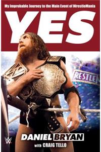 Yes: My Improbable Journey to the Main Event of Wrestlemania