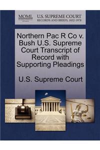 Northern Pac R Co V. Bush U.S. Supreme Court Transcript of Record with Supporting Pleadings