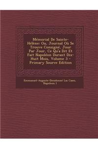 Memorial de Sainte-Helene: Ou, Journal Ou Se Trouve Consigne, Jour Par Jour, Ce Qu'a Dit Et Fait Napoleon Durant Dix-Huit Mois, Volume 3