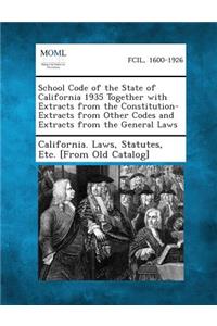 School Code of the State of California 1935 Together with Extracts from the Constitution-Extracts from Other Codes and Extracts from the General Laws