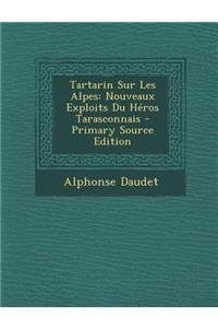 Tartarin Sur Les Alpes: Nouveaux Exploits Du Heros Tarasconnais
