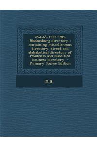 Walsh's 1922-1923 Bloomsburg Directory: Containing Miscellaneous Directory, Street and Alphabetical Directory of Residents and Classified Business Dir