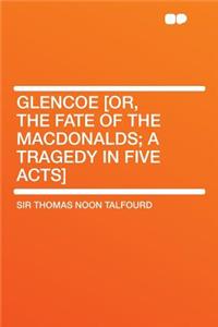 Glencoe [Or, the Fate of the Macdonalds; A Tragedy in Five Acts]