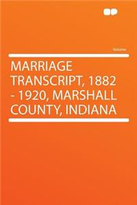 Marriage Transcript, 1882 - 1920, Marshall County, Indiana