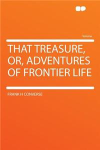 That Treasure, Or, Adventures of Frontier Life