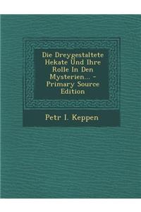 Die Dreygestaltete Hekate Und Ihre Rolle in Den Mysterien...