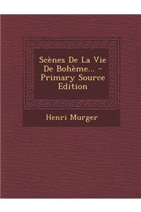 Scenes de La Vie de Boheme... - Primary Source Edition