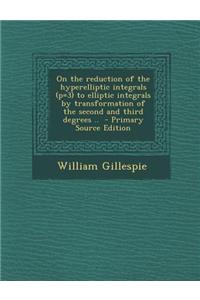 On the Reduction of the Hyperelliptic Integrals (P=3) to Elliptic Integrals by Transformation of the Second and Third Degrees .. - Primary Source Edit