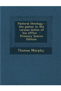 Pastoral Theology: The Pastor in the Various Duties of His Office