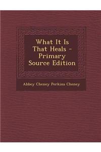What It Is That Heals - Primary Source Edition