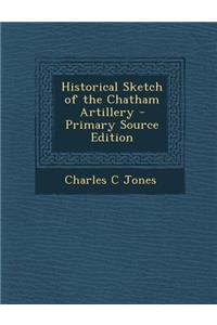 Historical Sketch of the Chatham Artillery - Primary Source Edition