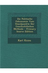 Die Politische Oekonomie Vom Standpunkte Der Geschichtlichen Methode - Primary Source Edition
