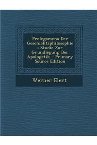 Prolegomena Der Geschichtsphilosophie: Studie Zur Grundlegung Der Apologetik - Primary Source Edition