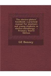 The Electro-Platers' Handbook; A Practical Manual for Amateurs and Young Students in Electro-Metallurgy