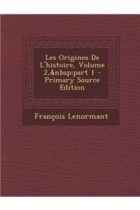 Les Origines de L'Histoire, Volume 2, Part 1 - Primary Source Edition