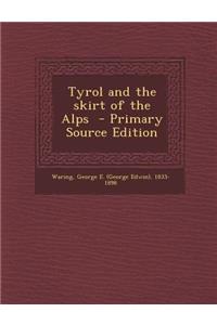 Tyrol and the Skirt of the Alps - Primary Source Edition