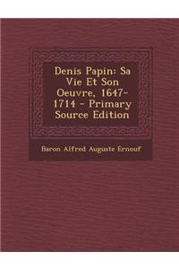 Denis Papin: Sa Vie Et Son Oeuvre, 1647-1714