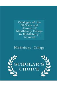 Catalogue of the Officers and Alumni of Middlebury College in Middlebury, Vermont - Scholar's Choice Edition
