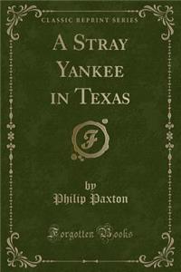 A Stray Yankee in Texas (Classic Reprint)
