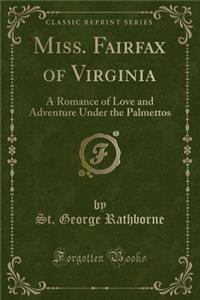 Miss. Fairfax of Virginia: A Romance of Love and Adventure Under the Palmettos (Classic Reprint)