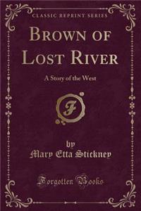 Brown of Lost River: A Story of the West (Classic Reprint)