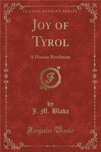 Joy of Tyrol: A Human Revelation (Classic Reprint)