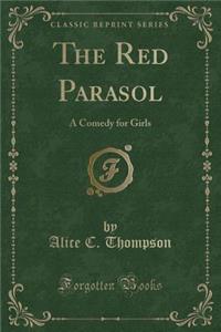 The Red Parasol: A Comedy for Girls (Classic Reprint)