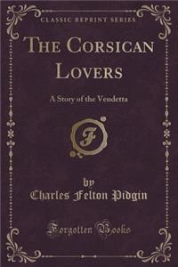 The Corsican Lovers: A Story of the Vendetta (Classic Reprint)