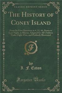 The History of Coney Island: From Its First Discovery in 4, 11, 44, Down to Last Night, in Rhyme; Adapted for All Children Under Eight-Five, and Profusely Illustrated (Classic Reprint)