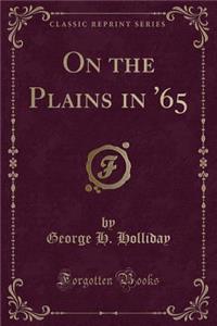 On the Plains in '65 (Classic Reprint)