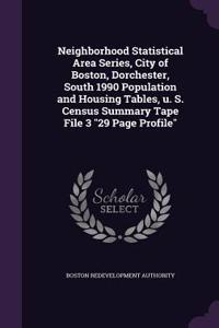 Neighborhood Statistical Area Series, City of Boston, Dorchester, South 1990 Population and Housing Tables, U. S. Census Summary Tape File 3 29 Page Profile