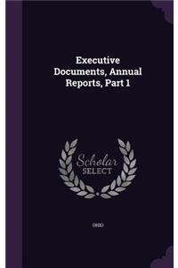 Executive Documents, Annual Reports, Part 1